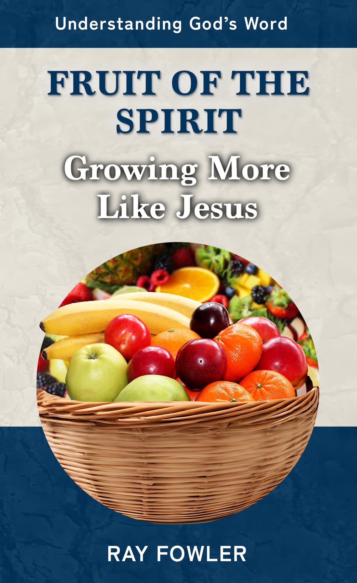 Fruit of the Spirit: Growing More Like Jesus (Understanding God's Word)